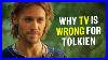 Why Tv Is Wrong For Tolkien